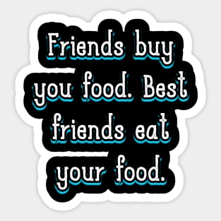 Friends buy you food. Best friends eat your food Sticker